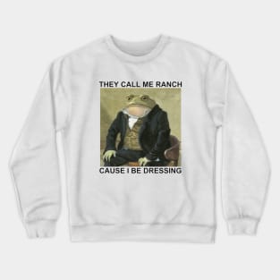 They Call Me Ranch Cause I Be Dressing T-Shirt Crewneck Sweatshirt